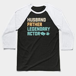 Husband Father Legendary Actor - Theater - Theatre Baseball T-Shirt